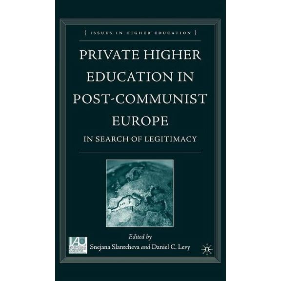 Issues in Higher Education Private Higher Education in Post-Communist Europe: In Search of Legitimacy, (Hardcover)