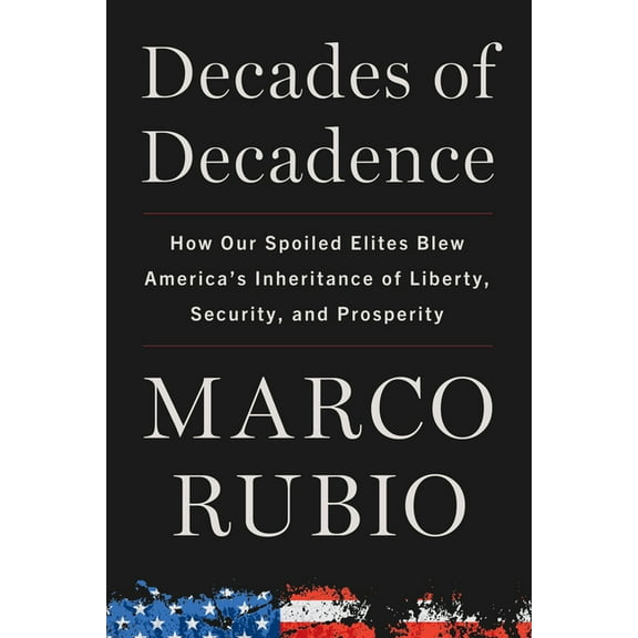 Decades of Decadence: How Our Spoiled Elites Blew America's Inheritance of Liberty, Security, and Prosperity, (Hardcover)