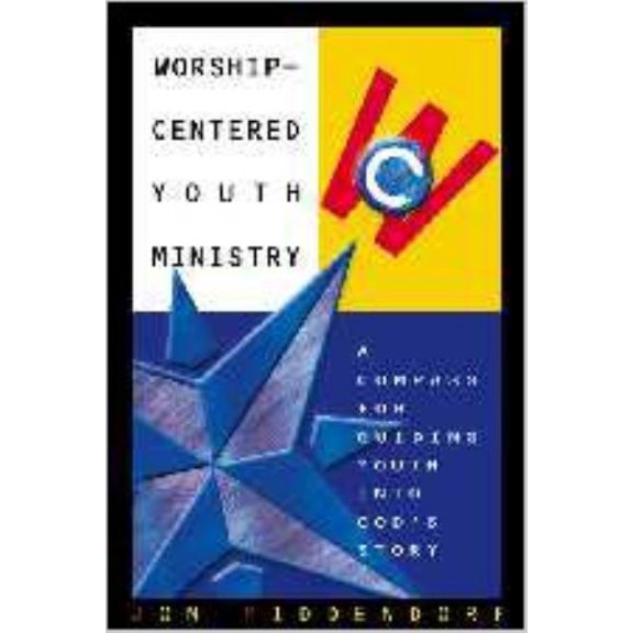 Worship-Centered Youth Ministry: A Compass for Guiding Youth Into God's Story, (Paperback)