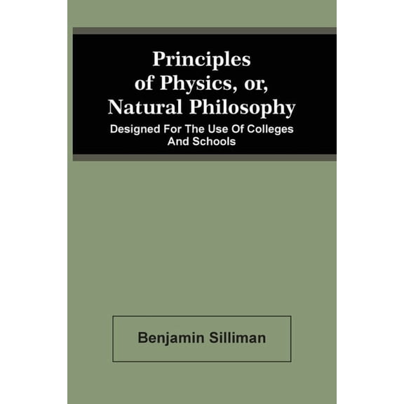Principles Of Physics, Or, Natural Philosophy: Designed For The Use Of Colleges And Schools, (Paperback)