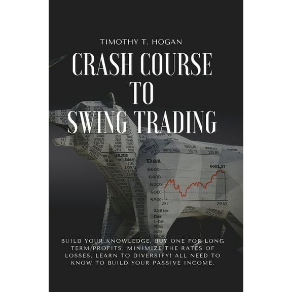 Crash course to SWING TRADING : Build Your Knowledge, Buy One for Long Term Profits, Minimize the Rates of Losses, Learn to Diversify! All Need to Know to Build Your Passive Income. (Paperback)