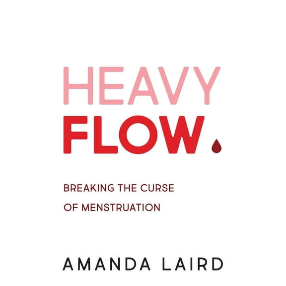 Heavy Flow: Breaking the Curse of Menstruation, (Paperback)