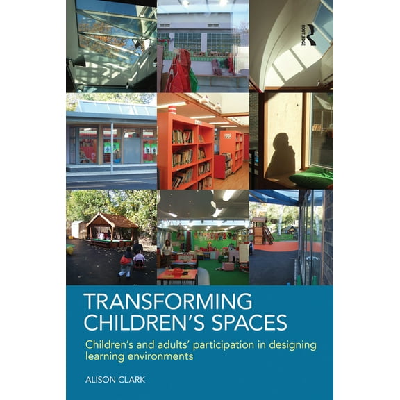 Transforming Children's Spaces: Children's and Adults' Participation in Designing Learning Environments, (Paperback)