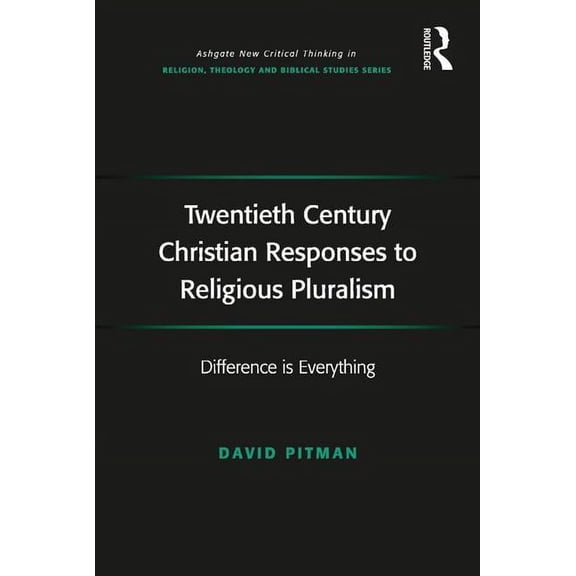 Routledge New Critical Thinking in Relig Twentieth Century Christian Responses to Religious Pluralism: Difference is Everything, (Hardcover)