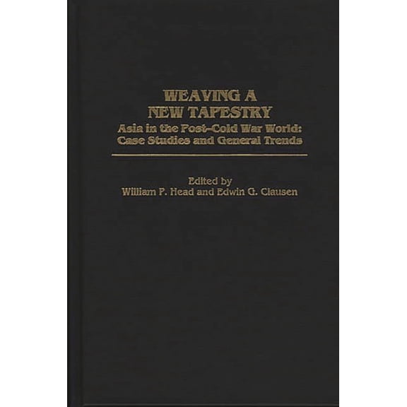 Weaving a New Tapestry: Asia in the Post-Cold War World, Case Studies and General Trends, (Hardcover)