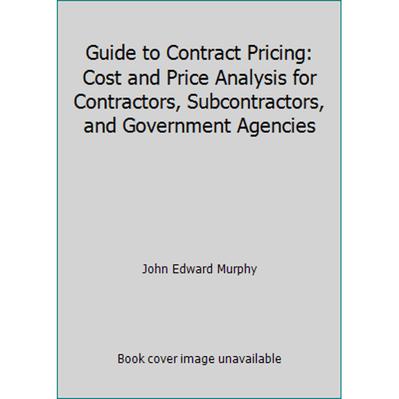 Pre-Owned Guide to Contract Pricing: Cost and Price Analysis for Contractors, Subcontractors, and Government Agencies (Hardcover) 1567261272 9781567261271
