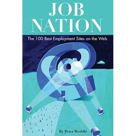 Job Nation : The 100 Best Employment Sites on the (The Best Job Sites)