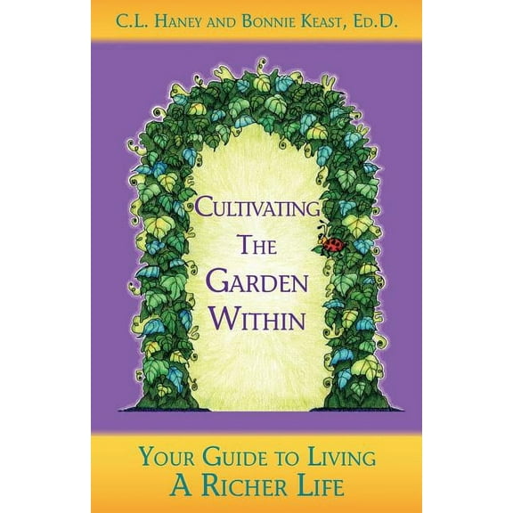 Cultivating The Garden Within: Your Guide to Living A Richer Life., (Paperback)