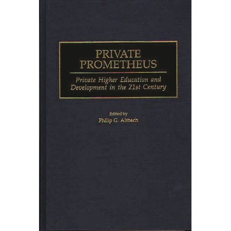 Contributions to the Study of Education Private Prometheus: Private Higher Education and Development in the 21st Century Book 77 (Hardcover)