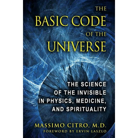 The Basic Code of the Universe: The Science of the Invisible in Physics, Medicine, and Spirituality, (Hardcover)