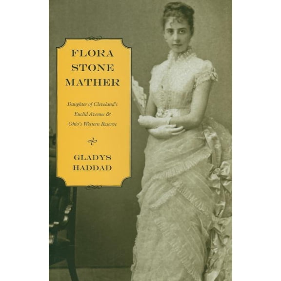 Flora Stone Mather: Daughter of Cleveland's Euclid Avenue & Ohio's Western Reserve, (Hardcover)