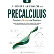 Kunlektra Precalculus A Simple Approach to Precalculus - Functions, Graphs, and Equations, Book 2, (Paperback)
