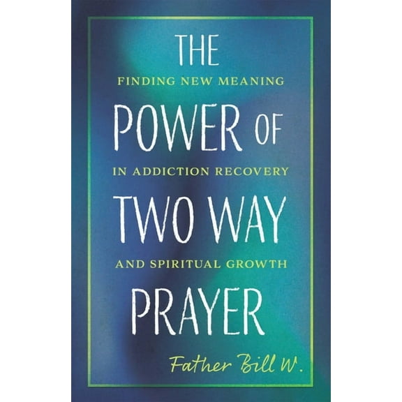 Power of Two Way Prayer: Finding New Meaning in Addiction Recovery and Spiritual Growth, (Paperback)