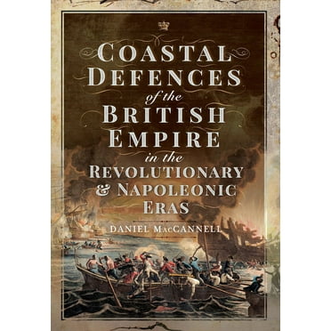 Coastal Defences of the British Empire in the Revolutionary & Napoleonic Eras (Hardcover)