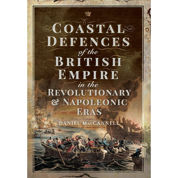Coastal Defences of the British Empire in the Revolutionary & Napoleonic Eras (Hardcover)