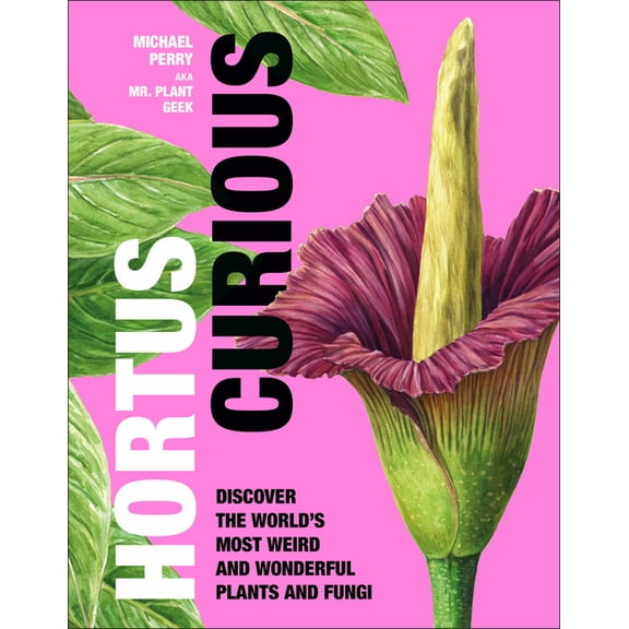 Hortus Curious : Discover the World's Most Weird and Wonderful Plants and Fungi (Hardcover)