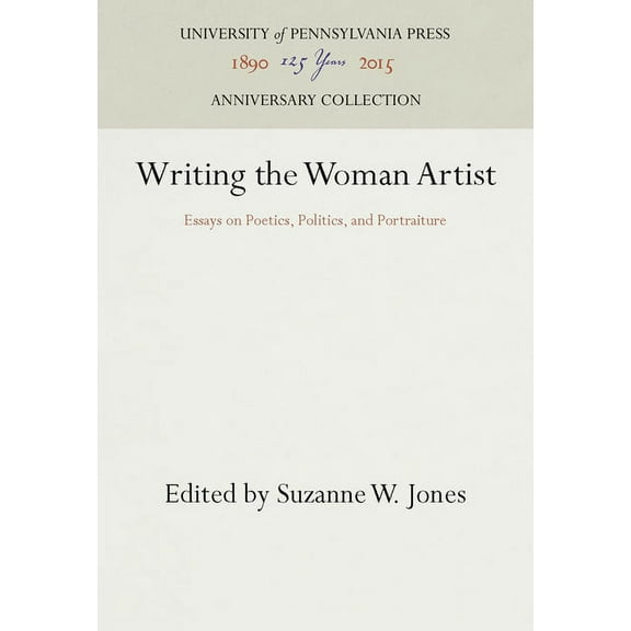 Anniversary Collection Writing the Woman Artist: Essays on Poetics, Politics, and Portraiture, (Hardcover)