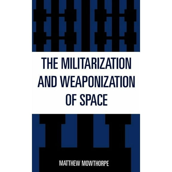 The Militarization and Weaponization of Space, (Hardcover)