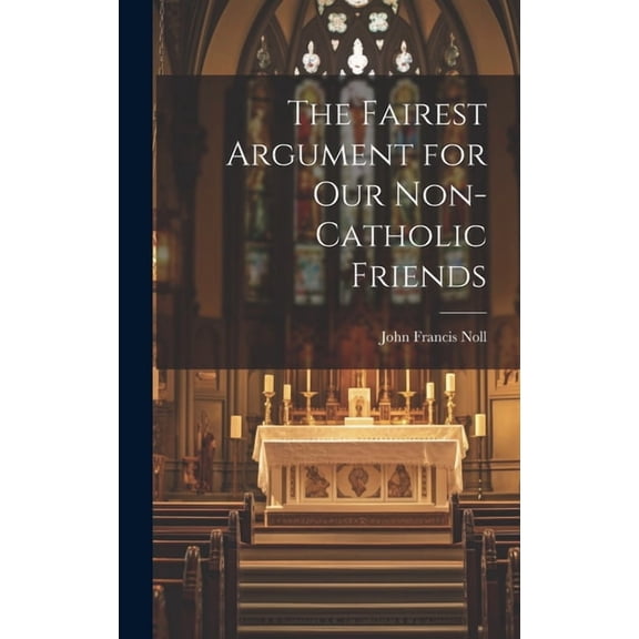 The Fairest Argument for Our Non-Catholic Friends (Hardcover)