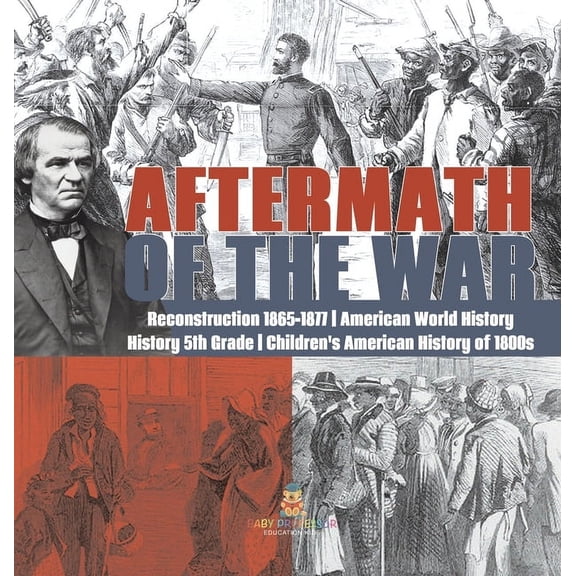 Aftermath of the War Reconstruction 1865-1877 American World History History 5th Grade Children's American History of 18, (Hardcover)
