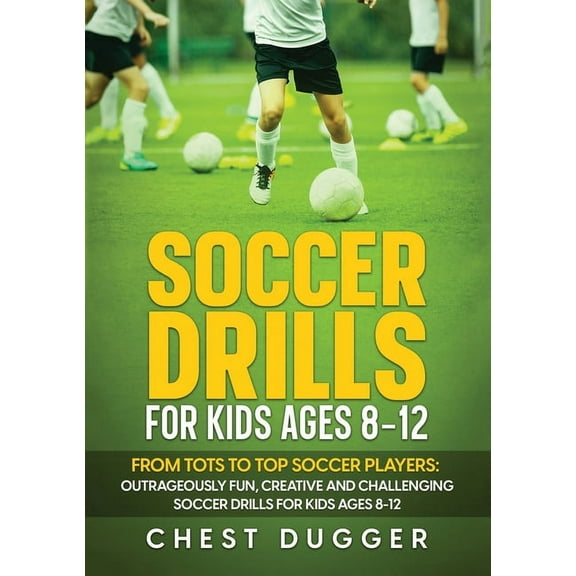 Soccer Drills for Kids Ages 8-12: From Tots to Top Soccer Players: Outrageously Fun, Creative and Challenging Soccer Dri, (Paperback)
