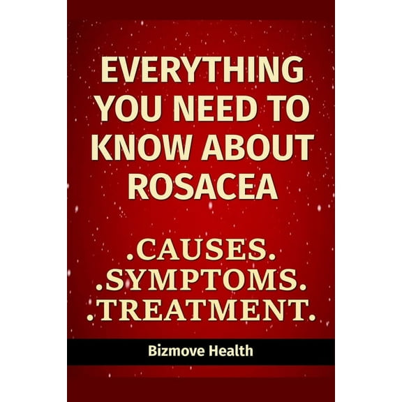 Everything you need to know about Rosacea: Causes, Symptoms, Treatment (Paperback) by Bizmove Health