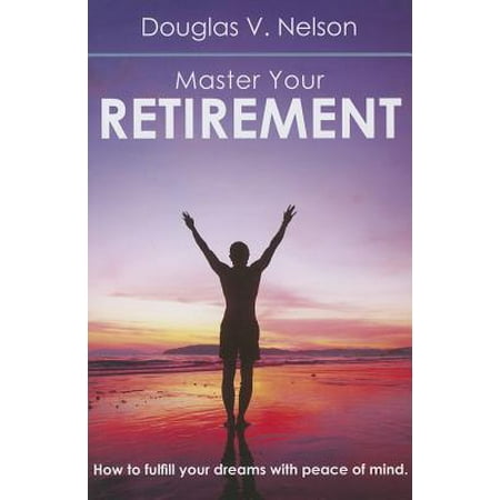 Master Your Retirement How To Fulfill Your Dreams With