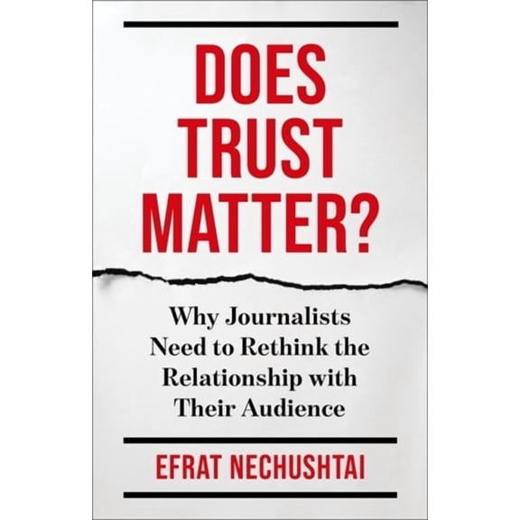 Reuters Institute Global Journalism Does Trust Matter?: Why Journalists Need to Rethink the Relationship with Their Audience, (Paperback)
