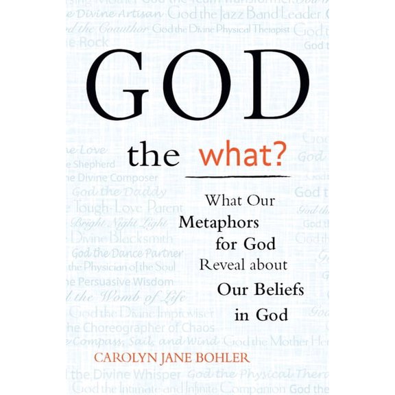 God the What?: What Our Metaphors for God Reveal about Our Beliefs in God, (Hardcover)
