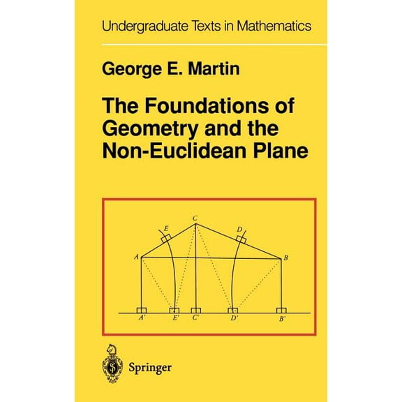 Undergraduate Texts in Mathematics The Foundations of Geometry and the Non-Euclidean Plane, (Hardcover)