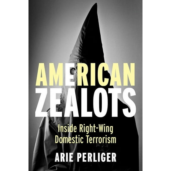 Columbia Studies in Terrorism and Irregu American Zealots: Inside Right-Wing Domestic Terrorism, (Hardcover)