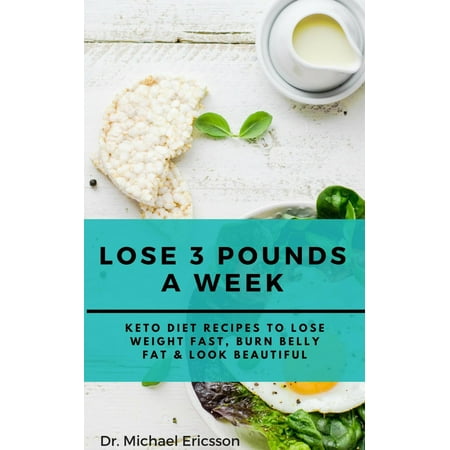 Lose 3 Pounds a Week: Keto Diet Recipes to Lose Weight Fast, Burn Belly Fat & Look Beautiful - (Best Way To Burn Belly Fat)