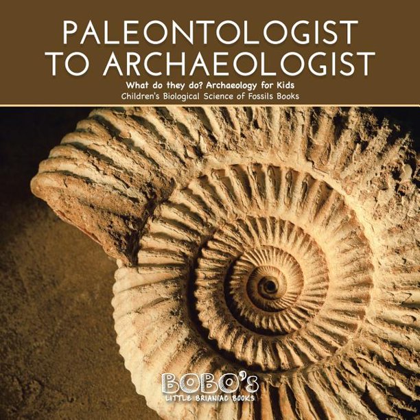 Paleontologist to Archaeologist What Do They Do? Archaeology for Kids
