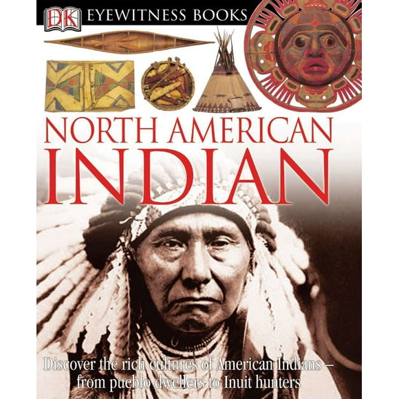 DK Eyewitness: DK Eyewitness Books: North American Indian : Discover the Rich Cultures of American Indiansfrom Pueblo Dwellers to Inuit Hun (Hardcover)