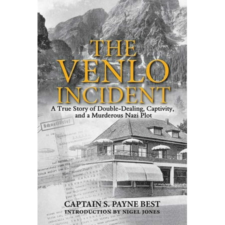 The Venlo Incident : A True Story of Double-Dealing, Captivity, and a Murderous Nazi