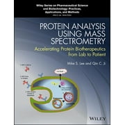Wiley Pharmaceutical Science and Biotechnology: Practices, Applications and Methods: Protein Analysis Using Mass Spectrometry: Accelerating Protein Biotherapeutics from Lab to Patient (Hardcover)