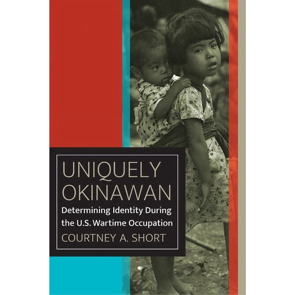 World War II: The Global, Human, and Eth Uniquely Okinawan: Determining Identity During the U.S. Wartime Occupation, (Paperback)