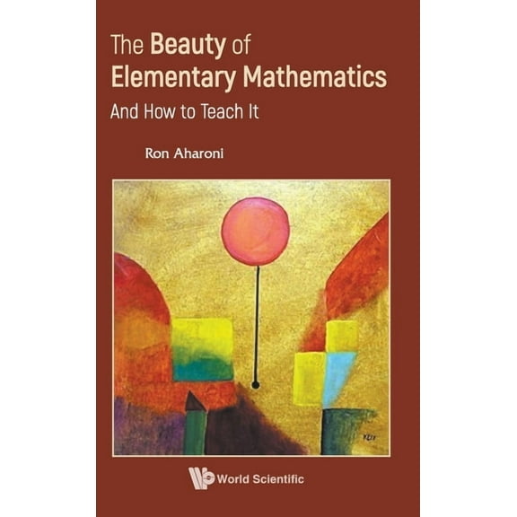 The Beauty of Elementary Mathematics: And How to Teach It, (Hardcover)