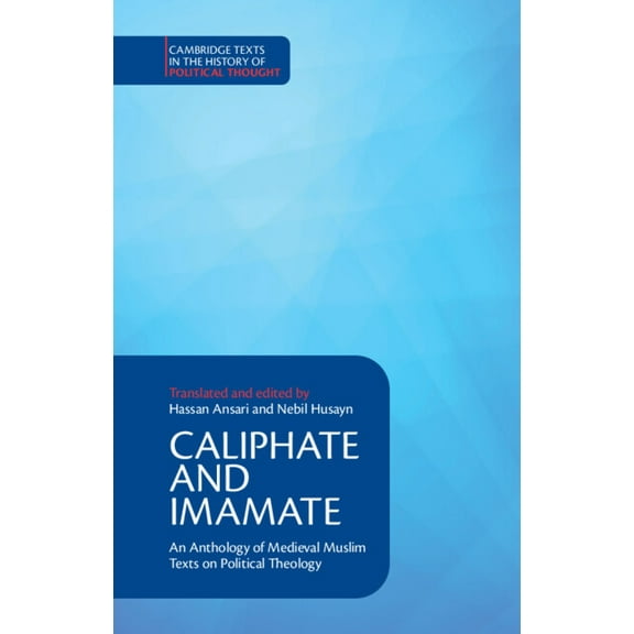 Cambridge Texts in the History of Politi Caliphate and Imamate: An Anthology of Medieval Muslim Texts on Political Theology, (Hardcover)