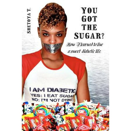 - You Got the Sugar? : How I Learned to Live a Sweet Diabetic Life