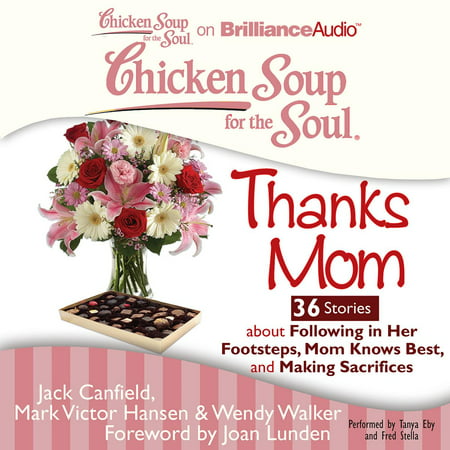 Chicken Soup for the Soul: Thanks Mom - 36 Stories about Following in Her Footsteps, Mom Knows Best, and Making Sacrifices -