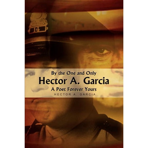 By the One and Only Hector A. Garcia a Poet Forever Yours