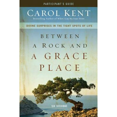Grace Participants Guide - Between a Rock and a Grace Place Participant's Guide : Divine Surprises in the Tight Spots of Life