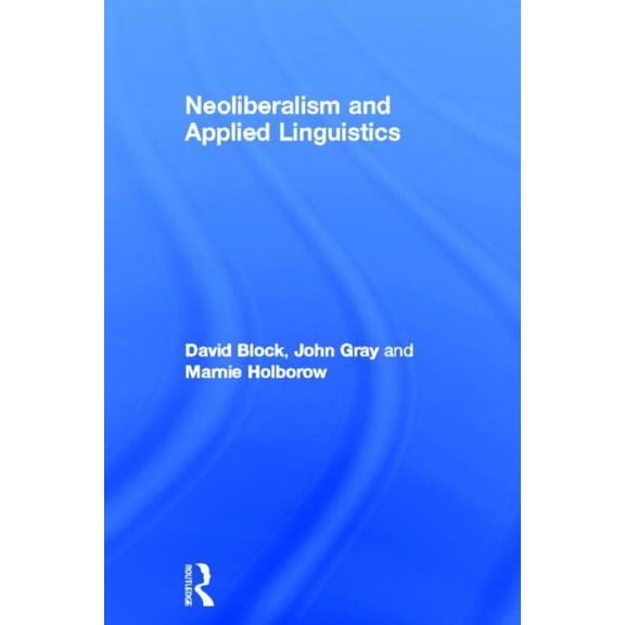 Neoliberalism and Applied Linguistics, (Hardcover)