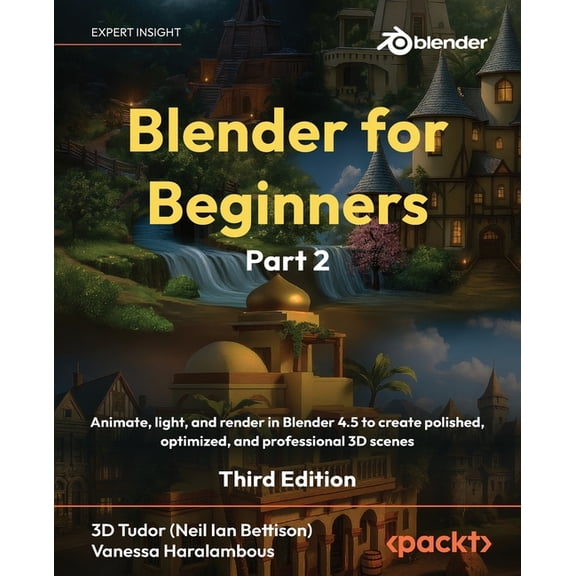 Blender for Beginners Part 2 - Third Edition: Animate, light, and render in Blender 4.5 to create polished, optimized, a, (Paperback)