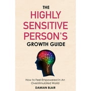 The Highly Sensitive Person's Growth Guide: How to Feel Empowered In An Overstimulated World (Paperback) by Damian Blair