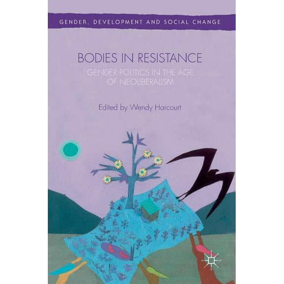 Gender, Development and Social Change Bodies in Resistance: Gender and Sexual Politics in the Age of Neoliberalism, (Hardcover)