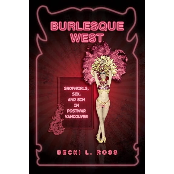 Burlesque West: Showgirls, Sex, and Sin in Postwar Vancouver (Paperback)
