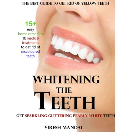 Whitening the Teeth - eBook (The Best Way To Whiten Your Teeth At Home)
