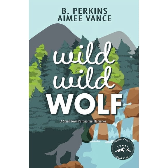Timber Creek Wild Wild Wolf: A Small Town Paranormal Romance, Book 1, (Paperback)